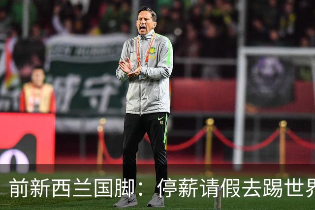 前新西兰国脚：停薪请假去踢世界杯，银行同事看新闻才知我是国脚