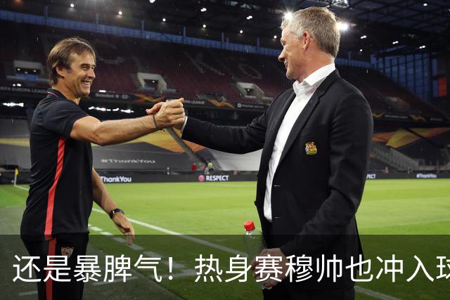 还是暴脾气！热身赛穆帅也冲入球场要求罚下对方球员